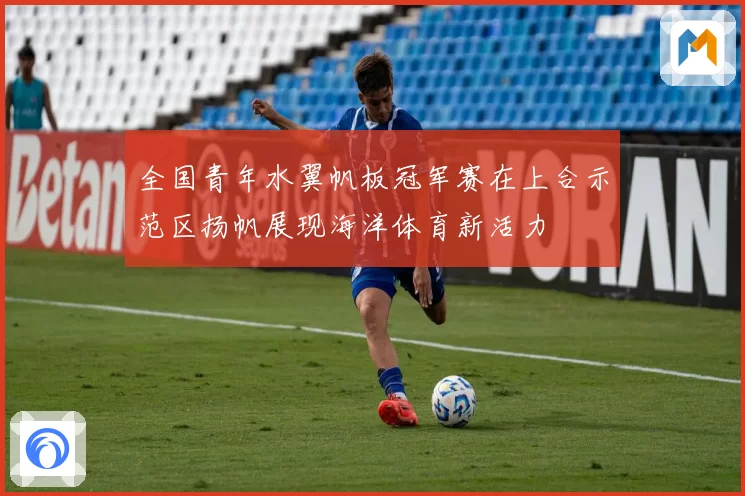 全国青年水翼帆板冠军赛在上合示范区扬帆展现海洋体育新活力
