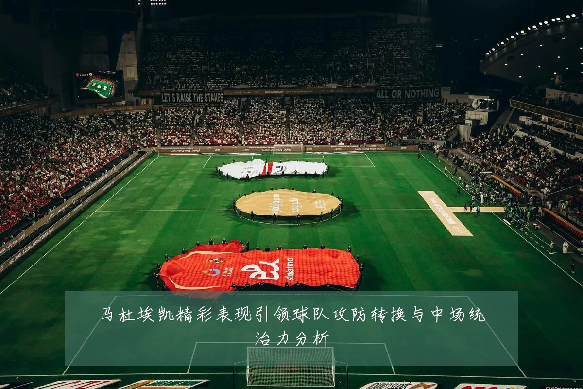 马杜埃凯精彩表现引领球队攻防转换与中场统治力分析